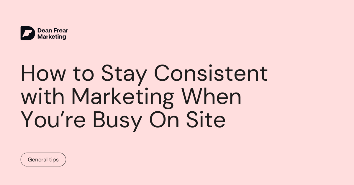How to Stay Consistent with Marketing When You’re Busy On Site